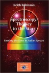 Spectroscopy: The Key to the Stars: Reading the Lines in Stellar Spectra - Keith Robinson