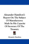 Report on the Subject of Manufactures - Alexander Hamilton