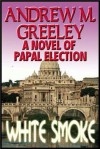 White Smoke: A Novel of Papal Election - Andrew M. Greeley