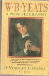 W.B. Yeats: A New Biography - A. Norman Jeffares