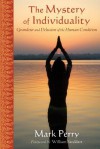 The Mystery of Individuality: Grandeur and Delusion of the Human Condition - Mark Perry