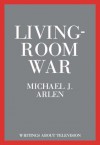 Living-Room War - Michael J. Arlen