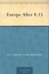 Europe After 8:15 (免费公版书) - H. L. (Henry Louis) Mencken, George Jean Nathan, Willard Huntington Wright