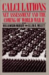 Calculations: Net Assessment and the Coming of World War II - Williamson Murray