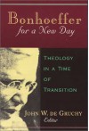 Bonhoeffer for a New Day: Theology in a Time of Transition : Papers Presented at the Seventh International Bonhoeffer Congress, Cape Town, 1996 - South Africa) International Bonhoeffer Conference 1996 (Cape Town, John W. de Gruchy