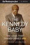 The Kennedy Baby: The Loss That Transformed JFK - Steven Levingston