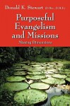 Purposeful Evangelism and Missions: Missing Dimensions - Donald K. Stewart