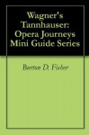 Wagner's Tannhauser: Opera Journeys Mini Guide Series - Burton D. Fisher