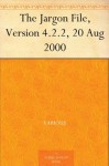 The Jargon File, Version 4.2.2, 20 Aug 2000 - Various, Eric S. Raymond, Guy L. Steele