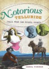 Notorious Telluride: Wicked Tales from San Miguel County - Carol Turner