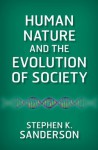 Human Nature and the Evolution of Society - Stephen K. Sanderson