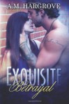 Exquisite Betrayal - A.M. Hargrove