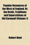 Popular Romances of the West of England, Or, the Drolls, Traditions and Superstitions of Old Cornwall (Volume 1) - Robert Hunt