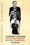 Literary Outlaw: The Life and Times of William S. Burroughs - Ted Morgan