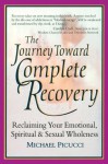 The Journey Toward Complete Recovery: Reclaiming Your Emotional, Spiritual and Sexual Wholeness - Michael Picucci