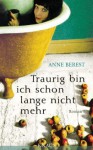 Traurig bin ich schon lange nicht mehr - Anne Berest