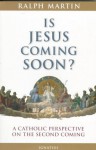 Is Jesus Coming Soon?: A Catholic Perspective on the Second Coming - Ralph Martin