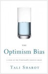 The Optimism Bias: A Tour of the Irrationally Positive Brain - Tali Sharot