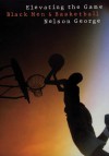 Elevating the Game: Black Men and Basketball - Nelson George