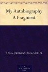 My Autobiography A Fragment - F. Max Müller