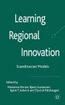 Learning Regional Innovation: Scandinavian Models - Marianne Ekman, Bjxf6rn Gustavsen, Bjxf6rn Terje Asheim, xd6yvind Pxe5lshaugen