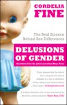 Delusions of Gender: How Our Minds, Society, and Neurosexism Create Difference - Cordelia Fine