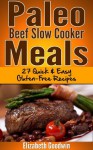 Paleo Beef Slow Cooker Meals: 27 Quick & Easy Gluten-Free Recipes - Elizabeth Goodwin