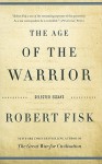 The Age of the Warrior: Selected Essays by Robert Fisk - Robert Fisk