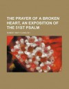 The Prayer of a Broken Heart, an Exposition of the 51st Psalm - Robert S. Candlish