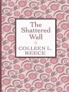 The Shattered Wall - Colleen L. Reece