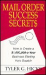 Mail Order Success Secrets: How to Create a $1,000,000-a-Year Business Starting from Scratch - Tyler G. Hicks