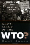 Who's Afraid of the WTO? - Kent Jones