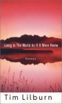 Living in the World as If It Were Home - Tim Lilburn