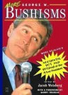 More George W. Bushisms: More of Slate's Accidental Wit and Wisdom of Our 43rd President - Jacob Weisberg