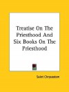 Treatise on the Priesthood and Six Books on the Priesthood - John Chrysostom