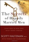 The Secrets of Happily Married Men: Eight Ways to Win Your Wife's Heart Forever - Scott Haltzman, Theresa Foy DiGeronimo