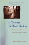 The Courage the Heart Desires: Spiritual Strength in Difficult Times - Kathleen Fischer