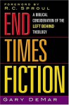 End Times Fiction: A Biblical Consideration of the Left Behind Theology - Gary DeMar