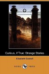 Curious, If True: Strange Stories (Dodo Press) - Elizabeth Gaskell