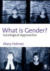 What Is Gender?: Sociological Approaches - Mary Holmes