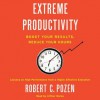 Extreme Productivity: Boost Your Results, Reduce Your Hours (Audio) - Robert C. Pozen