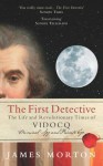 The First Detective: The Life and Revolutionary Times of Vidocq - James Morton