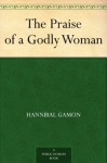 The Praise Of A Godly Woman (1627) - Hannibal Gamon, Retha M. Warnicke, Bettie Anne Doebler