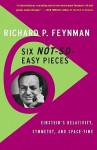 Six Not-So-Easy Pieces: Einstein's Relativity, Symmetry, and Space-Time - Richard P. Feynman, Robert B. Leighton, Matthew Sands