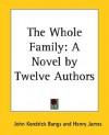 The Whole Family: A Novel by Twelve Authors - John Kendrick Bangs