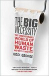 The Big Necessity: The Unmentionable World of Human Waste and Why It Matters - Rose George