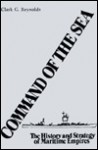 Command of the Sea: The History and Strategy of Maritime Empires - Clark G. Reynolds