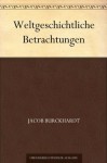 Weltgeschichtliche Betrachtungen - Jacob Burckhardt