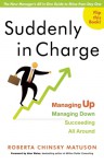 Suddenly in Charge: Managing Up, Managing Down, Succeeding All Around: Managing Up, Managing Down, Succeeding All Around - Roberta Chinsky Matuson