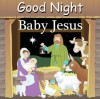 Good Night Baby Jesus (Good Night Our World series) - Adam Gamble